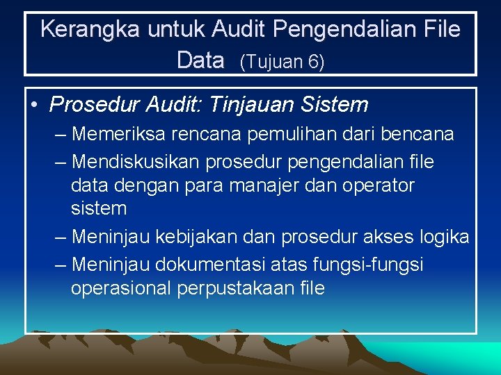 Kerangka untuk Audit Pengendalian File Data (Tujuan 6) • Prosedur Audit: Tinjauan Sistem –