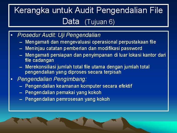 Kerangka untuk Audit Pengendalian File Data (Tujuan 6) • Prosedur Audit: Uji Pengendalian –