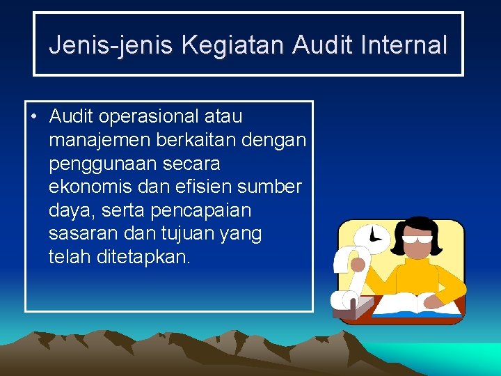 Jenis-jenis Kegiatan Audit Internal • Audit operasional atau manajemen berkaitan dengan penggunaan secara ekonomis