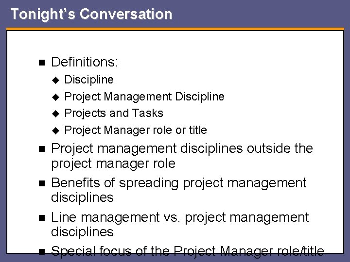 Tonight’s Conversation n Definitions: n n Discipline Project Management Discipline Projects and Tasks Project
