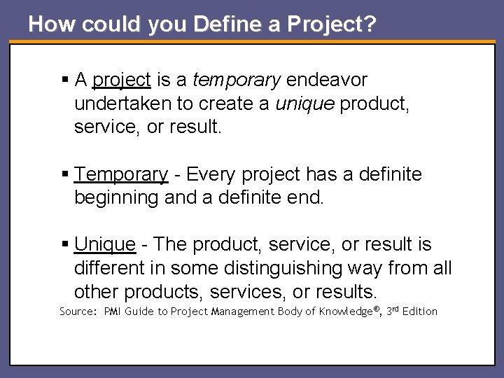 How could you Define a Project? § A project is a temporary endeavor undertaken