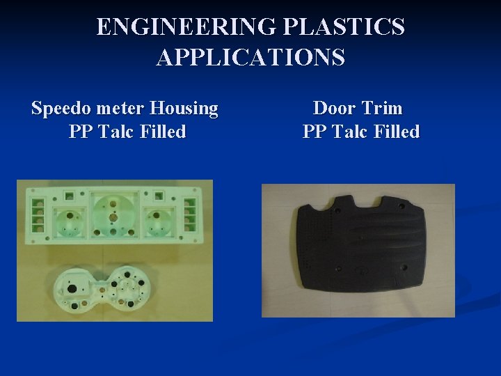 ENGINEERING PLASTICS APPLICATIONS Speedo meter Housing PP Talc Filled Door Trim PP Talc Filled