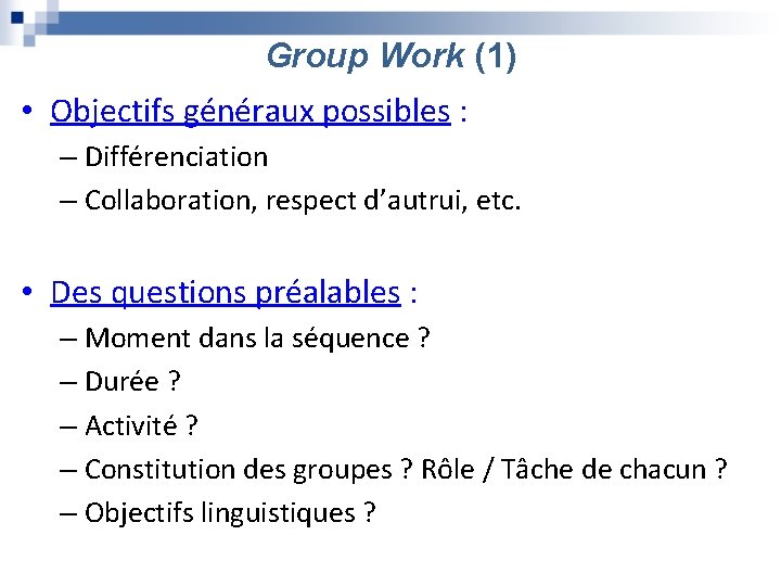 Group Work (1) • Objectifs généraux possibles : – Différenciation – Collaboration, respect d’autrui,