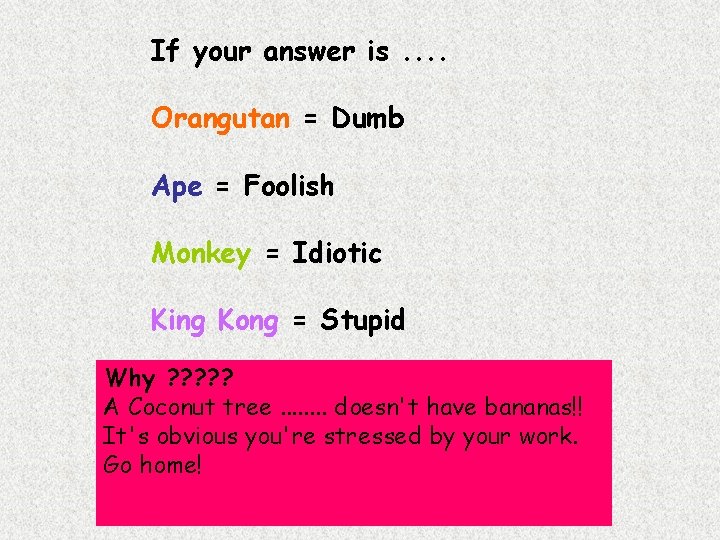 If your answer is. . Orangutan = Dumb Ape = Foolish Monkey = Idiotic