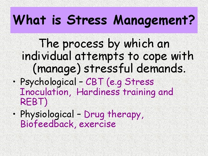 What is Stress Management? The process by which an individual attempts to cope with