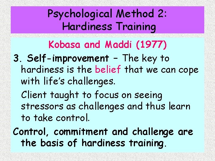 Psychological Method 2: Hardiness Training Kobasa and Maddi (1977) 3. Self-improvement – The key