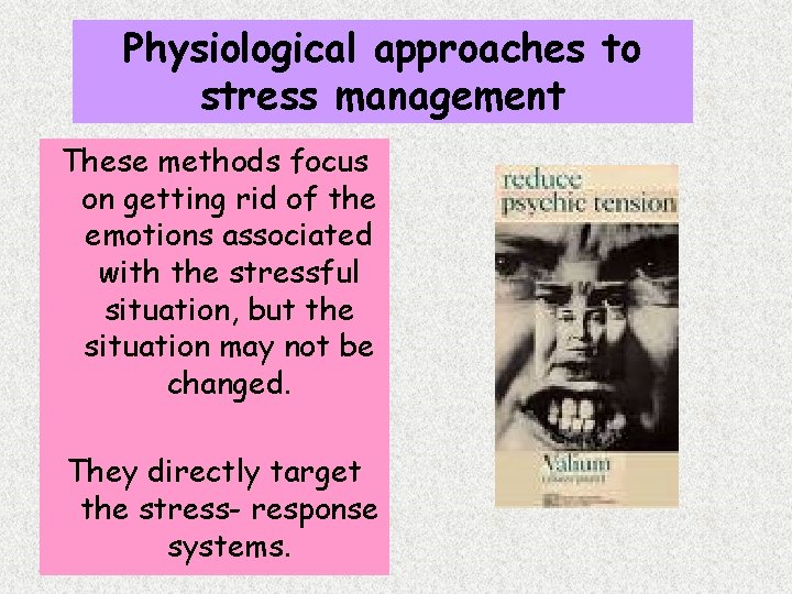 Physiological approaches to stress management These methods focus on getting rid of the emotions