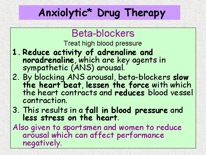 Anxiolytic* Drug Therapy Beta-blockers Treat high blood pressure 1. Reduce activity of adrenaline and