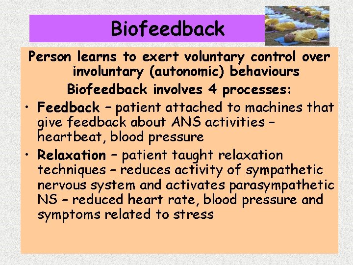 Biofeedback Person learns to exert voluntary control over involuntary (autonomic) behaviours Biofeedback involves 4