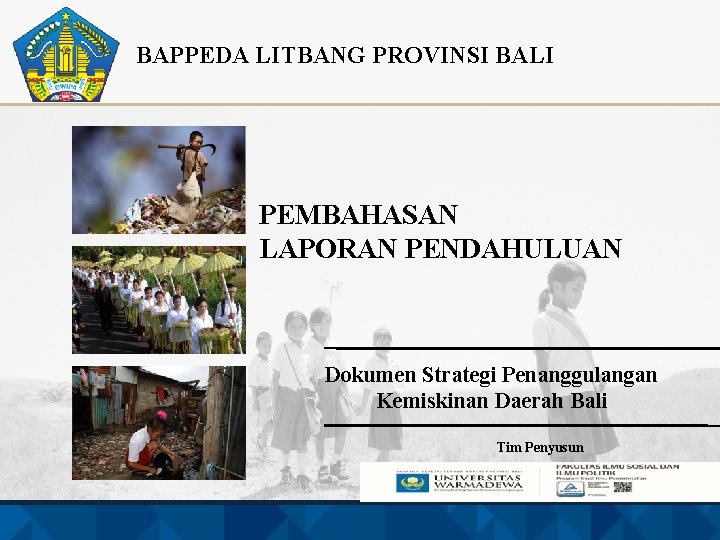 BAPPEDA LITBANG PROVINSI BALI PEMBAHASAN LAPORAN PENDAHULUAN Dokumen Strategi Penanggulangan Kemiskinan Daerah Bali Tim