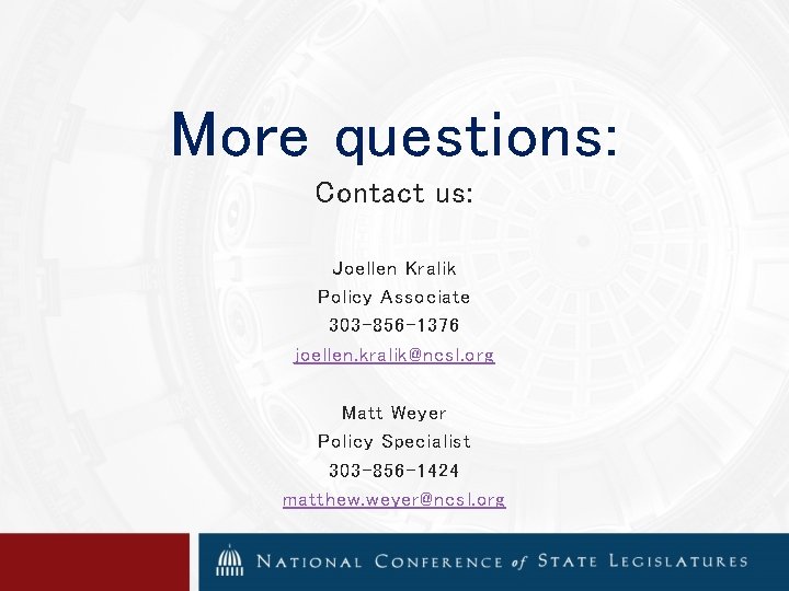 More questions: Contact us: Joellen Kralik Policy Associate 303 -856 -1376 joellen. kralik@ncsl. org