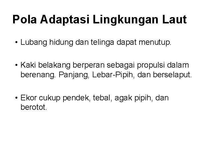 Pola Adaptasi Lingkungan Laut • Lubang hidung dan telinga dapat menutup. • Kaki belakang