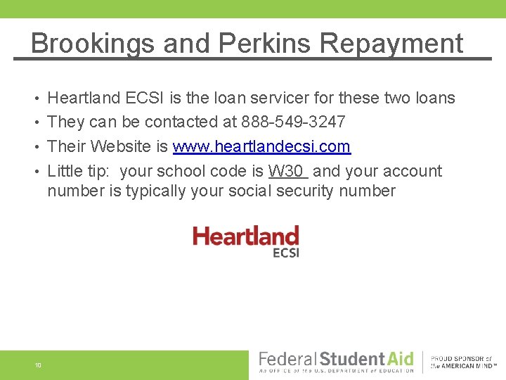 Brookings and Perkins Repayment Heartland ECSI is the loan servicer for these two loans Brookings and Perkins Repayment Heartland ECSI is the loan servicer for these two loans