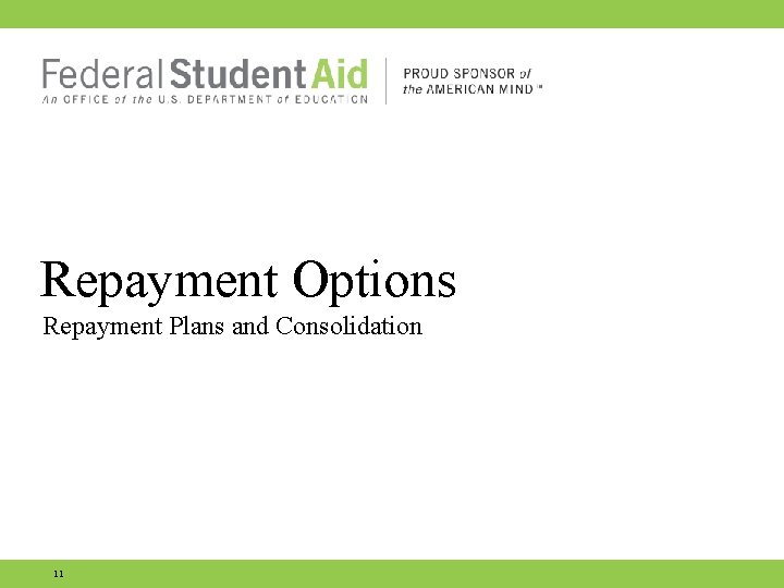 Repayment Options Repayment Plans and Consolidation 11 Repayment Options Repayment Plans and Consolidation 11