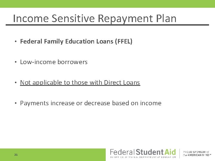 Income Sensitive Repayment Plan • Federal Family Education Loans (FFEL) • Low-income borrowers • Income Sensitive Repayment Plan • Federal Family Education Loans (FFEL) • Low-income borrowers •