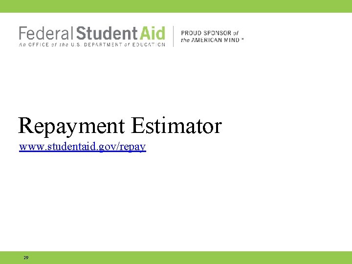 Repayment Estimator www. studentaid. gov/repay 29 Repayment Estimator www. studentaid. gov/repay 29