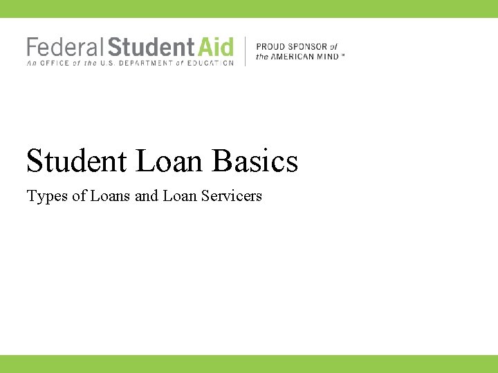 Student Loan Basics Types of Loans and Loan Servicers Student Loan Basics Types of Loans and Loan Servicers