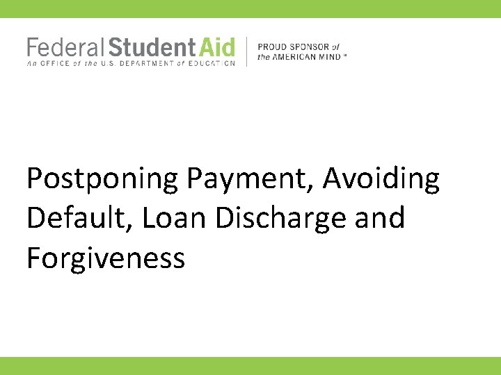 Postponing Payment, Avoiding Default, Loan Discharge and Forgiveness Postponing Payment, Avoiding Default, Loan Discharge and Forgiveness