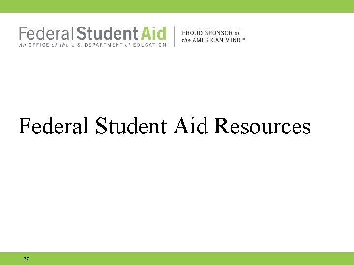 Federal Student Aid Resources 37 Federal Student Aid Resources 37