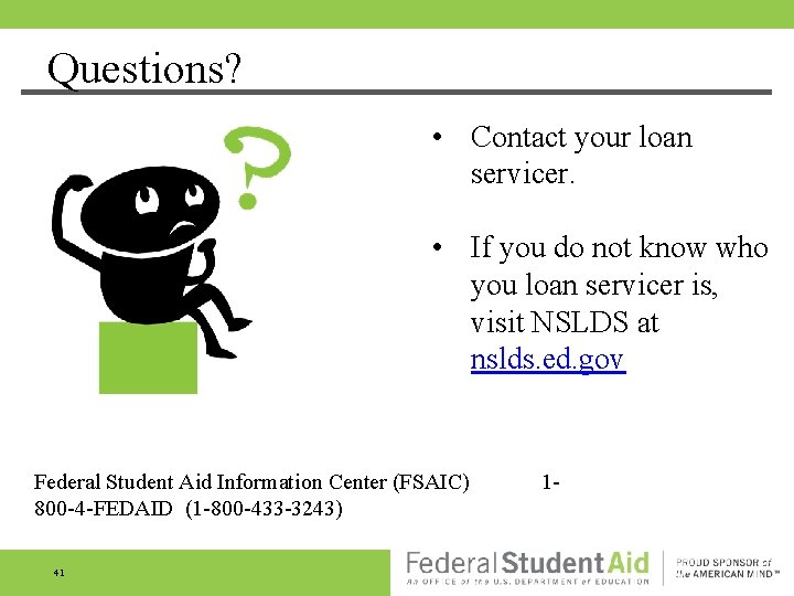 Questions? • Contact your loan servicer. • If you do not know who you Questions? • Contact your loan servicer. • If you do not know who you