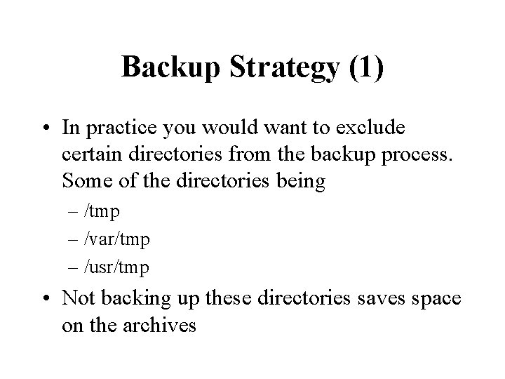 Backup Strategy (1) • In practice you would want to exclude certain directories from