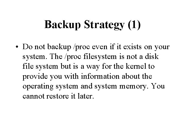 Backup Strategy (1) • Do not backup /proc even if it exists on your