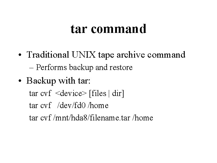 tar command • Traditional UNIX tape archive command – Performs backup and restore •