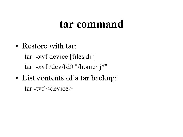 tar command • Restore with tar: tar -xvf device [files|dir] tar -xvf /dev/fd 0
