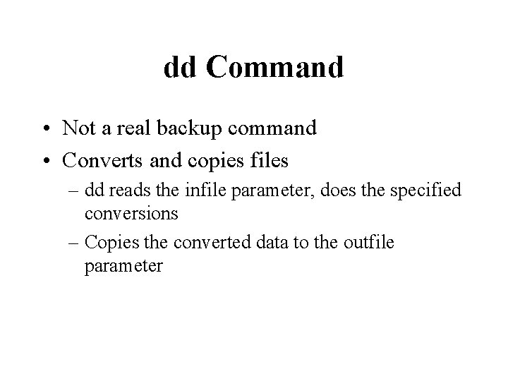 dd Command • Not a real backup command • Converts and copies files –
