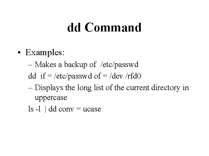 dd Command • Examples: – Makes a backup of /etc/passwd dd if = /etc/passwd