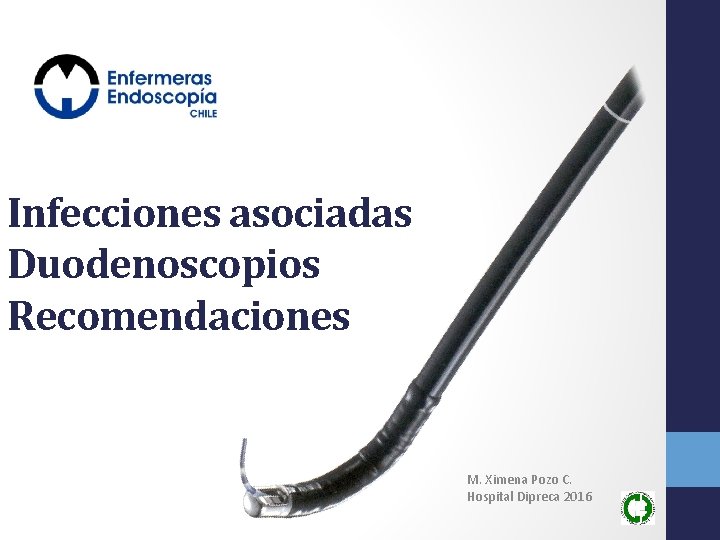 Infecciones asociadas Duodenoscopios Recomendaciones M. Ximena Pozo C. Hospital Dipreca 2016 