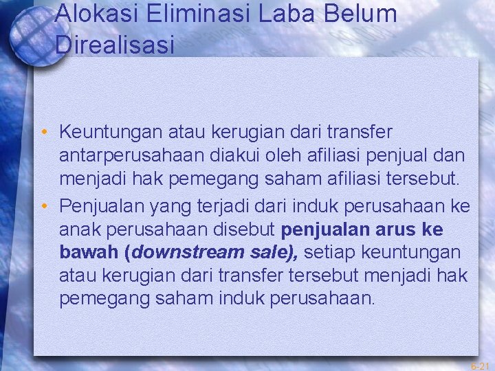 Alokasi Eliminasi Laba Belum Direalisasi • Keuntungan atau kerugian dari transfer antarperusahaan diakui oleh