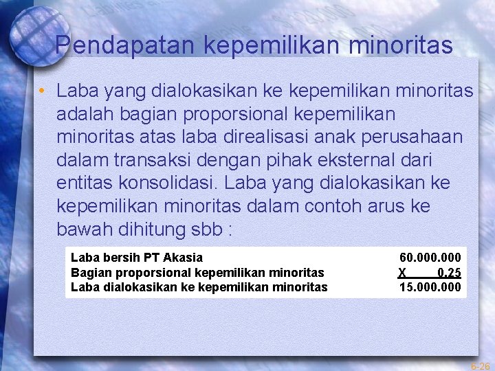 Pendapatan kepemilikan minoritas • Laba yang dialokasikan ke kepemilikan minoritas adalah bagian proporsional kepemilikan