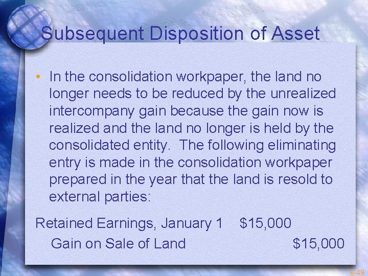 Subsequent Disposition of Asset • In the consolidation workpaper, the land no longer needs