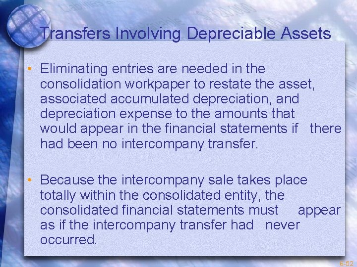 Transfers Involving Depreciable Assets • Eliminating entries are needed in the consolidation workpaper to