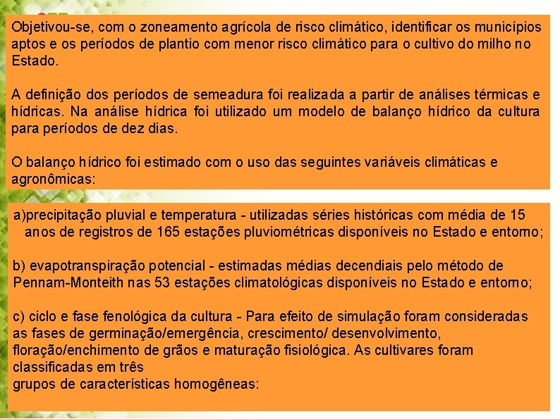 Objetivou-se, com o zoneamento agrícola de risco climático, identificar os municípios aptos e os