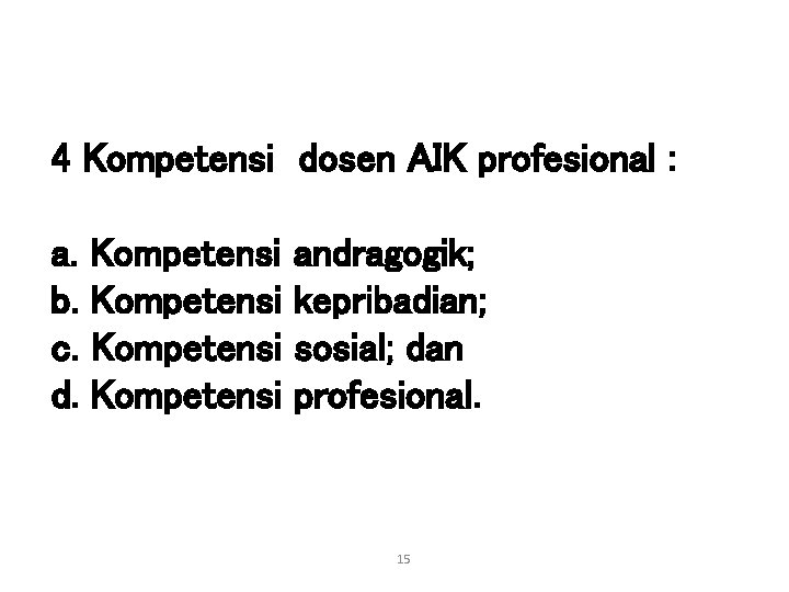 4 Kompetensi dosen AIK profesional : a. Kompetensi andragogik; b. Kompetensi kepribadian; c. Kompetensi 4 Kompetensi dosen AIK profesional : a. Kompetensi andragogik; b. Kompetensi kepribadian; c. Kompetensi
