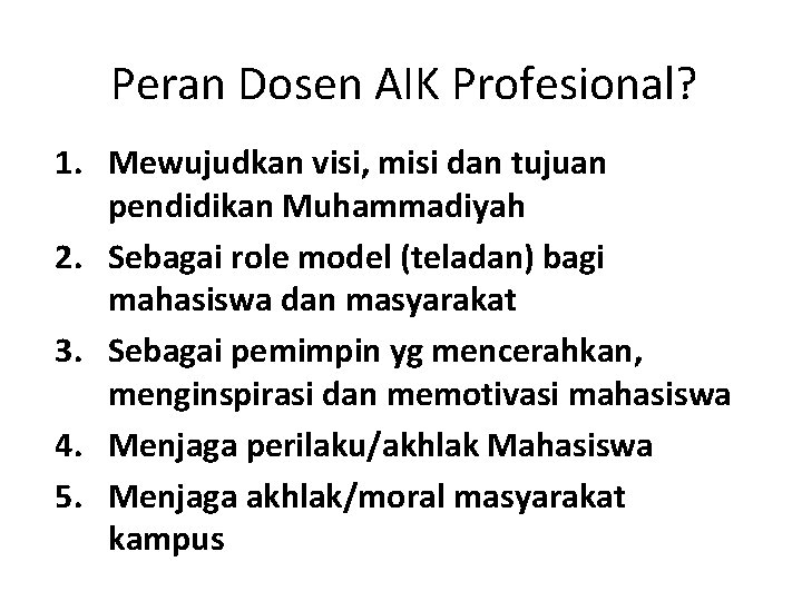 Peran Dosen AIK Profesional? 1. Mewujudkan visi, misi dan tujuan pendidikan Muhammadiyah 2. Sebagai Peran Dosen AIK Profesional? 1. Mewujudkan visi, misi dan tujuan pendidikan Muhammadiyah 2. Sebagai