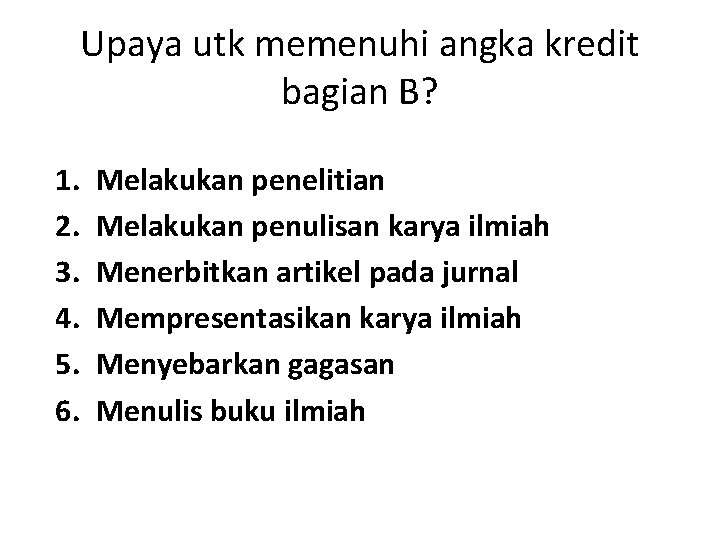 Upaya utk memenuhi angka kredit bagian B? 1. 2. 3. 4. 5. 6. Melakukan Upaya utk memenuhi angka kredit bagian B? 1. 2. 3. 4. 5. 6. Melakukan