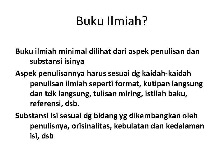 Buku Ilmiah? Buku ilmiah minimal dilihat dari aspek penulisan dan substansi isinya Aspek penulisannya Buku Ilmiah? Buku ilmiah minimal dilihat dari aspek penulisan dan substansi isinya Aspek penulisannya