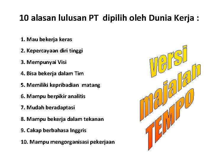 10 alasan lulusan PT dipilih oleh Dunia Kerja : 1. Mau bekerja keras 2. 10 alasan lulusan PT dipilih oleh Dunia Kerja : 1. Mau bekerja keras 2.