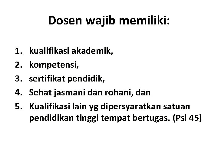 Dosen wajib memiliki: 1. 2. 3. 4. 5. kualifikasi akademik, kompetensi, sertifikat pendidik, Sehat Dosen wajib memiliki: 1. 2. 3. 4. 5. kualifikasi akademik, kompetensi, sertifikat pendidik, Sehat