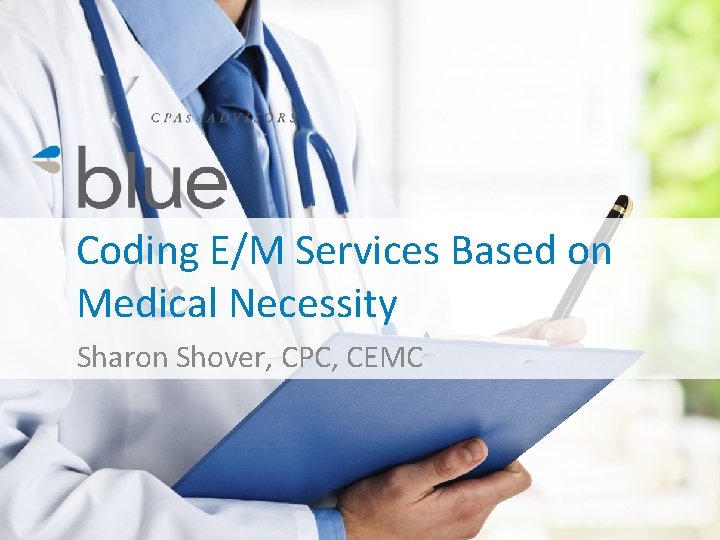 Coding E/M Services Based on Medical Necessity Sharon Shover, CPC, CEMC 