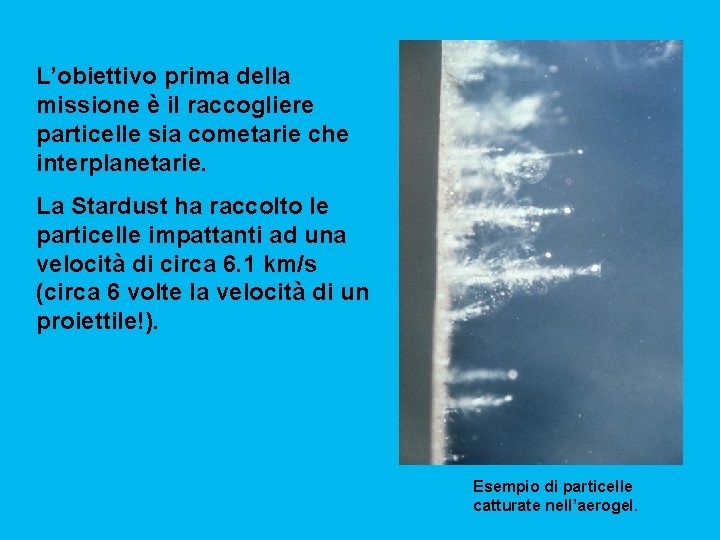 L’obiettivo prima della missione è il raccogliere particelle sia cometarie che interplanetarie. La Stardust