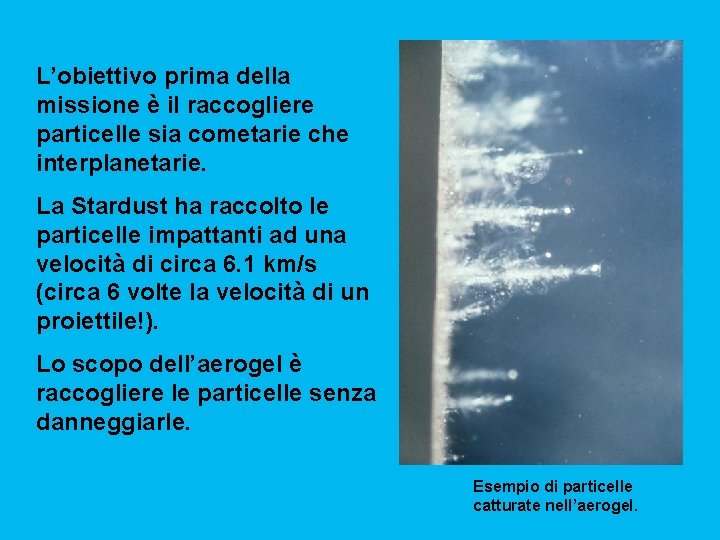 L’obiettivo prima della missione è il raccogliere particelle sia cometarie che interplanetarie. La Stardust