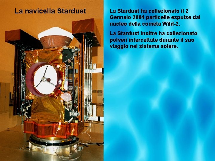 La navicella Stardust La Stardust ha collezionato il 2 Gennaio 2004 particelle espulse dal