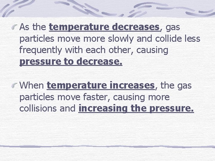 As the temperature decreases, gas particles move more slowly and collide less frequently with