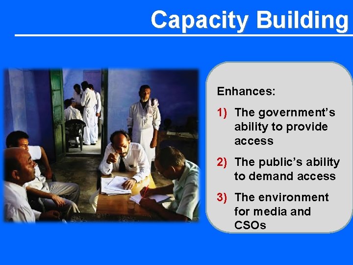 Capacity Building Enhances: 1) The government’s ability to provide access 2) The public’s ability