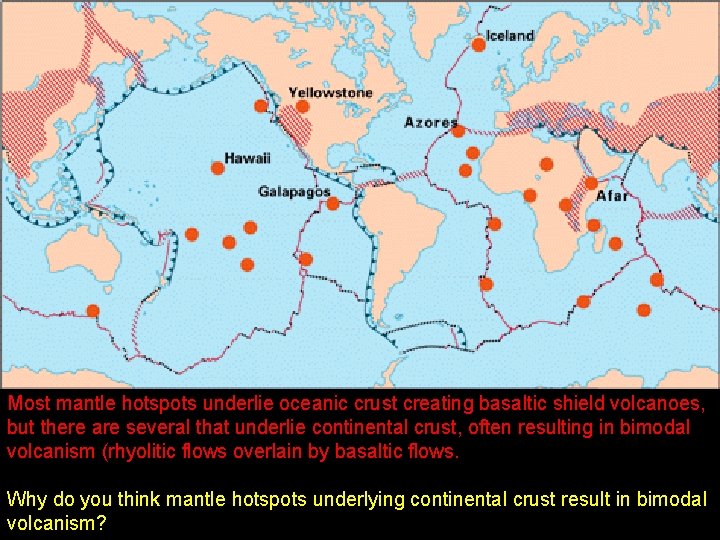 Most mantle hotspots underlie oceanic crust creating basaltic shield volcanoes, but there are several