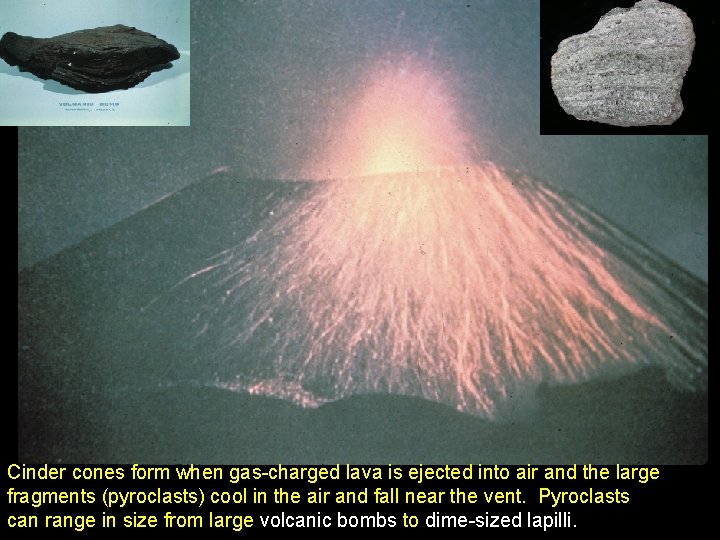 Cinder cones form when gas-charged lava is ejected into air and the large fragments